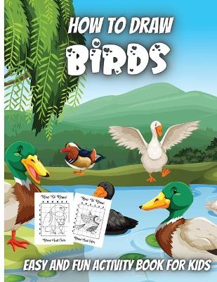 How To Draw Birds: Simple Step-by-Step Guide to How to Draw Birds Drawing Cute Easy and fun  Activity Book for Kids