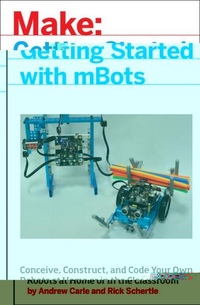 mBot for Makers: Conceive, Construct, and Code Your Own Robots at Home or in the Classroom