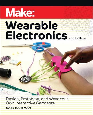 Make: Wearable Electronics: Design, prototype, and wear your own interactive garments 2nd Revised edition