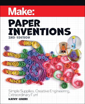 Make: Paper Inventions: Simple Supplies, Creative Engineering, Extraordinary Fun! 2nd ed.