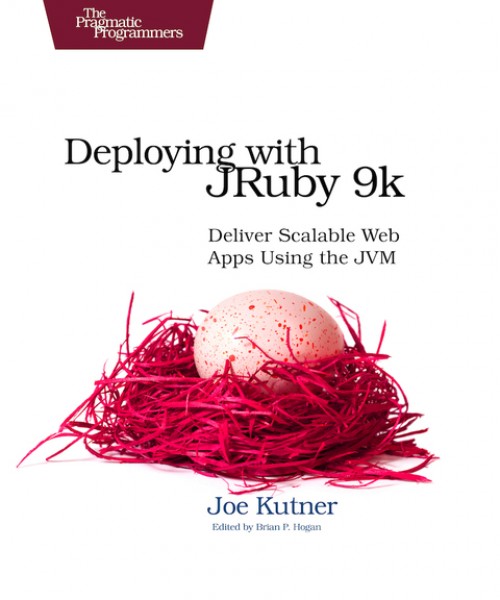 Deploying with JRuby 9k: Deliver Scalable Web Apps Using the JVM