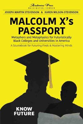 Malcolm X's Passport: Metaphors and Metaphysics for Futuristically Black Colleges and Universities  in America, a Sourcebook for Futuring Finds & Mastering Minds