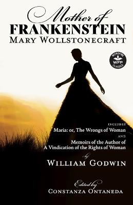 Mother of Frankenstein: Maria: or, The Wrongs of Woman and Memoirs of the Author of A Vindication of  the Rights of Woman