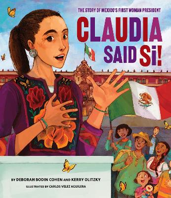 Claudia Said S!: The Story of Mexico's First Woman President