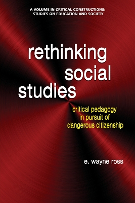 Rethinking Social Studies: Critical Pedagogy in Pursuit of Dangerous Citizenship