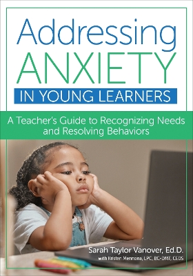 Addressing Anxiety in Young Learners: A Teacher's Guide to Recognizing Needs and Resolving Behaviors