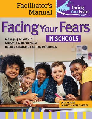 Facing Your Fears in Schools: Managing Anxiety in Students With Autism or Related Social and Learning Differences-Facilitator's Manual