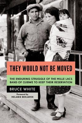 They Would Not Be Moved: The Enduring Struggle of the Mille Lacs Band of Ojibwe to Keep Their  Reservation