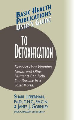User's Guide to Detoxification: Discover How Vitamins, Herbs, and Other Nutrients Help You Survive in a  Toxic World