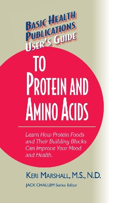 User's Guide to Protein and Amino Acids: Learn How Protein Foods and Their Building Blocks Can Improve Your Mood and  Health