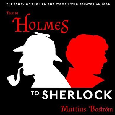 From Holmes to Sherlock: The Story of the Men and Women Who Created an Icon Unabridged edition