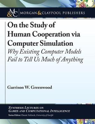 On the Study of Human Cooperation via Computer Simulation: Why Existing Computer Models Fail to Tell Us Much of Anything