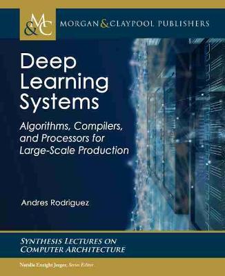 Deep Learning Systems: Algorithms, Compilers, and Processors for Large-Scale Production