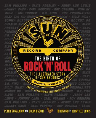 Birth of Rock 'n' Roll: The Illustrated Story of Sun Records and the 70 Recordings That Changed the  World