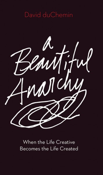 Beautiful Anarchy: When the Life Creative Becomes the Life Created