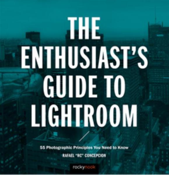 Enthusiast's Guide to Lightroom: 55 Photographic Principles You Need to Know