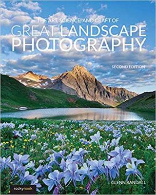 Art, Science, and Craft of Great Landscape Photography 2nd Revised edition