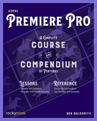 Adobe Premiere Pro: A Complete Course and Compendium of Features