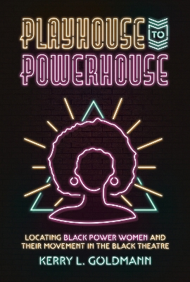 Playhouse to Powerhouse: Locating Black Power Women and Their Movement in the Black Theater