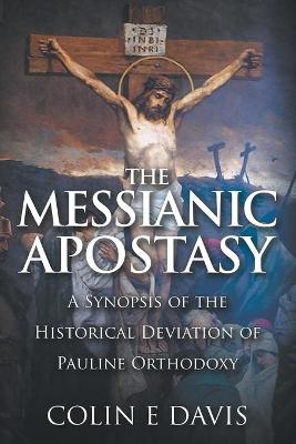 Messianic Apostasy: A Synopsis of the Historical Deviation of Pauline Orthodoxy