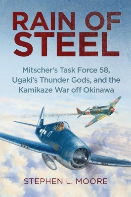 Rain of Steel: Mitscher's Task Force 58, Ugaki's Thunder Gods, and the Kamikaze War off  Okinawa