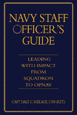 Navy Staff Officer's Guide: Leading with Impact from Squadron to OPNAV