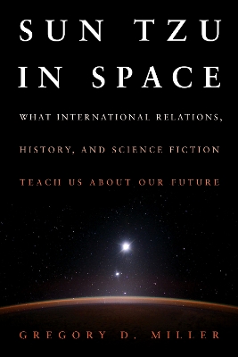 SUN TZU IN SPACE (EB): What International Relations, History, and Science Fiction Teach us about  our Future