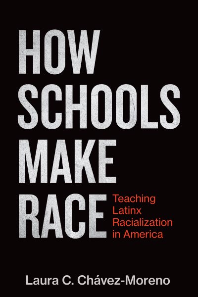 How Schools Make Race: Teaching Latinx Racialization in America