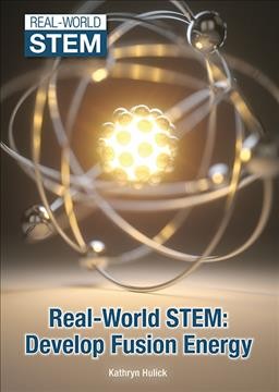 Real-World Stem: Develop Fusion Energy: Develop Fusion Energy
