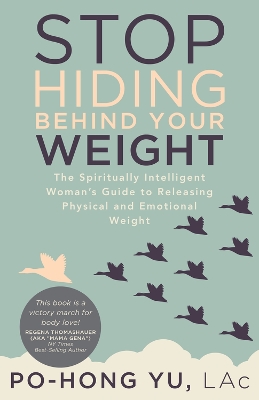 Stop Hiding behind Your Weight: The Spiritually Intelligent Woman's Guide to Releasing Physical and  Emotional Weight