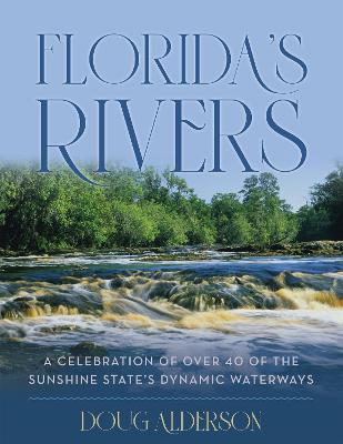 Florida's Rivers: A Celebration of Over 40 of the Sunshine State's Dynamic Waterways
