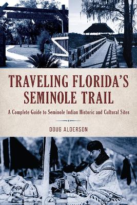 Traveling Floridas Seminole Trail: A Complete Guide to Seminole Indian Historic and Cultural Sites Second Edition
