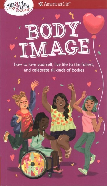 Smart Girl's Guide: Body Image: How to Love Yourself, Life Life to the Fullest, and Celebrate All Kinds of  Bodies