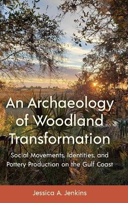 Archaeology of Woodland Transformation: Social Movements, Identities, and Pottery Production on the Gulf Coast