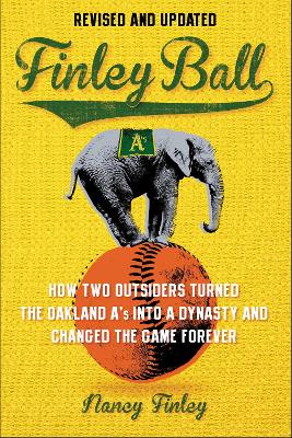 Finley Ball: How Two Baseball Outsiders Turned the Oakland A's into a Dynasty and Changed  the Game Forever