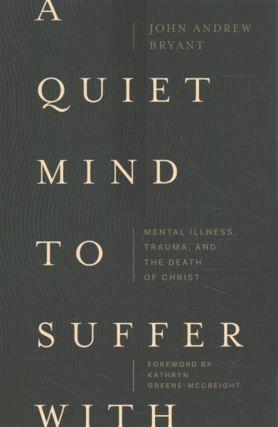 Quiet Mind to Suffer With  Mental Illness, Trauma, and the Death of Christ