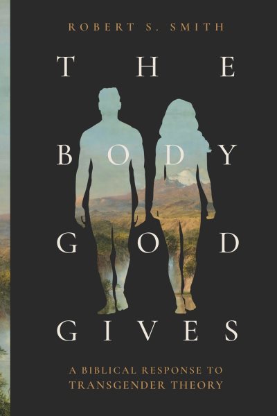 Body God Gives: A Biblical Response to Transgender Theory
