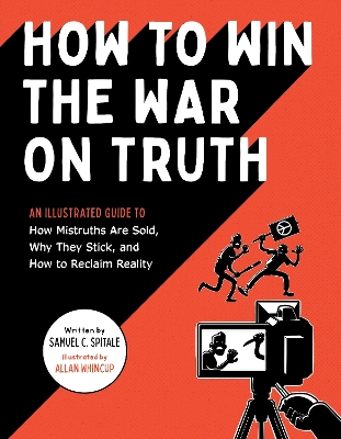 How to Win the War on Truth: An Illustrated Guide to How Mistruths Are Sold, Why They Stick, and How to  Reclaim Reality