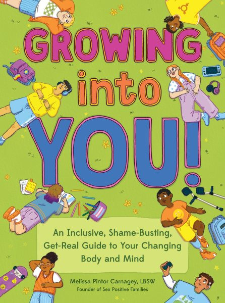 Growing Into You!: An Inclusive, Shame-Busting, Get-Real Guide to Your Changing Body and Mind