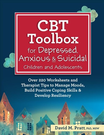 CBT Toolbox for Depressed, Anxious & Suicidal Children and Adolescents: Over 220 Worksheets and Therapist Tips to Manage Moods, Build Positive  Coping Skills & Develop Resiliency