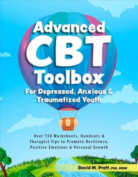 Advanced CBT Toolbox for Depressed, Anxious & Traumatized Youth: Over 150 Worksheets, Handouts & Therapist Tips to Promote Resilience,  Positive Emotions & Personal Growth