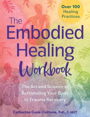 Embodied Healing Workbook: The Art and Science of Befriending Your Body in Trauma Recovery