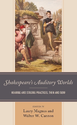 Shakespeares Auditory Worlds: Hearing and Staging Practices, Then and Now