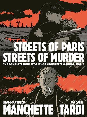Streets of Paris, Streets of Murder (vol. 1): The Complete Noir Stories Of Manchette & Tardi