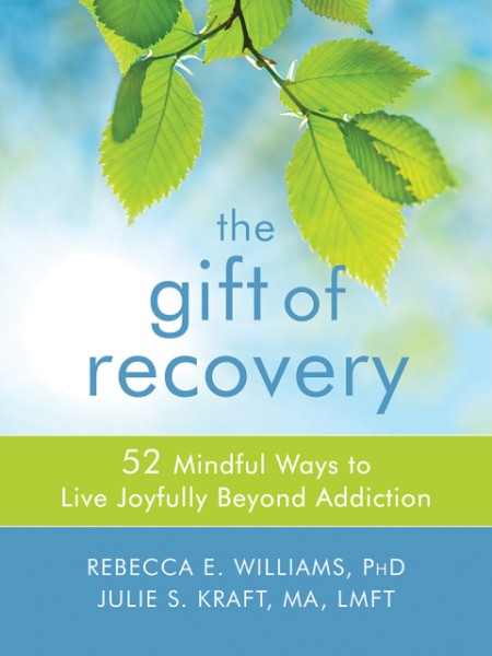 Gift of Recovery: 52 Mindful Ways to Live Joyfully Beyond Addiction