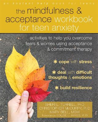 Mindfulness and Acceptance Workbook for Teen Anxiety: Activities to Help You Overcome Fears and Worries Using Acceptance and  Commitment Therapy