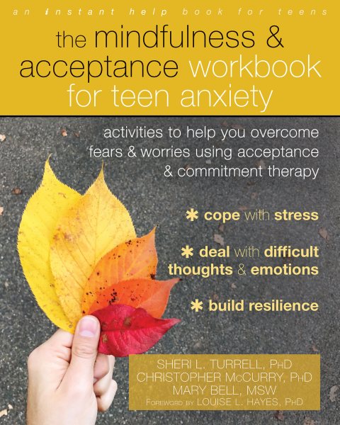 Mindfulness and Acceptance Workbook for Teen Anxiety: Activities to Help You Overcome Fears and Worries Using Acceptance and Commitment Therapy