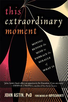This Extraordinary Moment: Moving Beyond the Mind to Embrace the Miracle of What Is