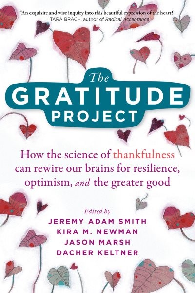 Gratitude Project: How the Science of Thankfulness Can Rewire Our Brains for Resilience, Optimism, and the Greater Good