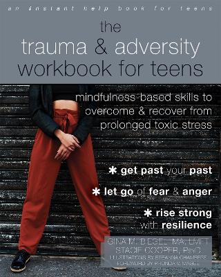 Trauma and Adversity Workbook for Teens: Mindfulness-Based Skills to Overcome and Recover from Prolonged Toxic Stress